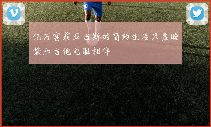 亿万富翁亚当斯的简约生活只靠睡袋和吉他电脑相伴